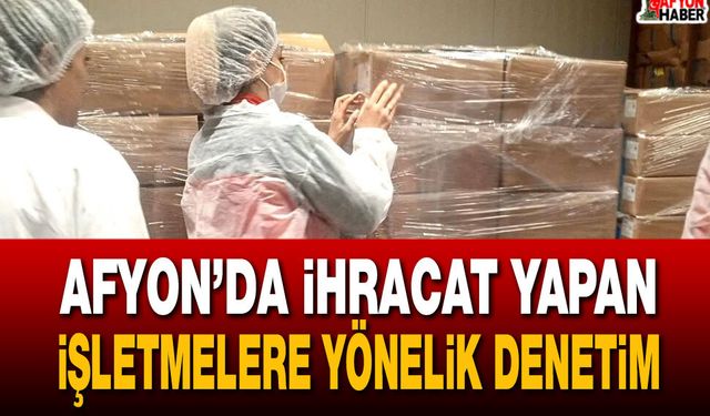 Afyon’da İhracat yapan işletmelere yönelik denetim