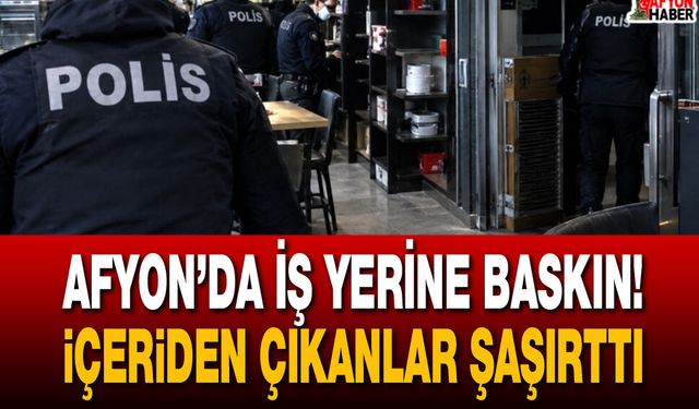 Afyon’da iş yerine baskın! İçeriden çıkanlar şaşırttı