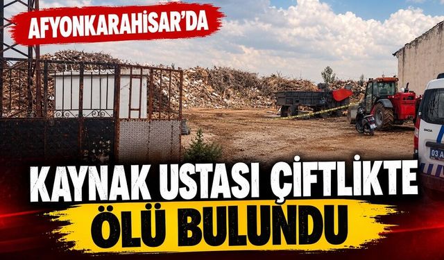 Afyon’da Kaynak Ustası Çiftlikte Ölü Bulundu