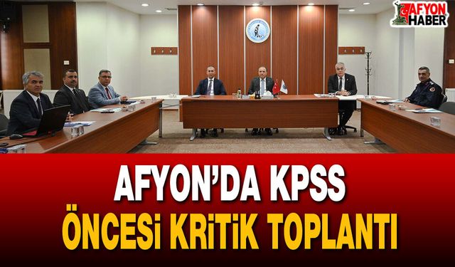 Afyon’da KPSS Öncesi Kritik Toplantı