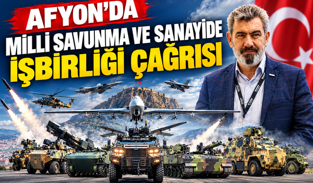 Afyon’da Milli Savunma ve Sanayide işbirliği çağrısı