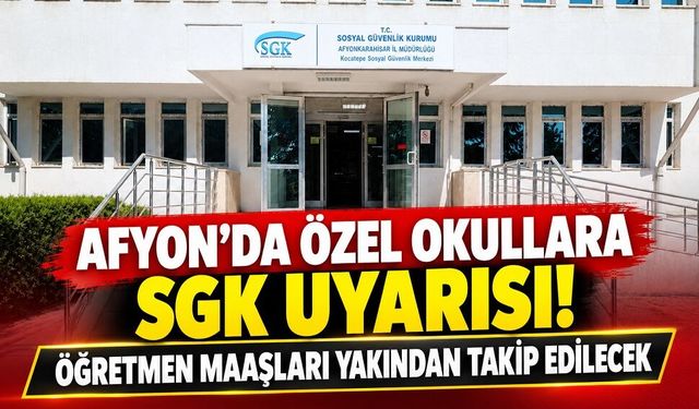 Afyon’da özel okullara SGK uyarısı!