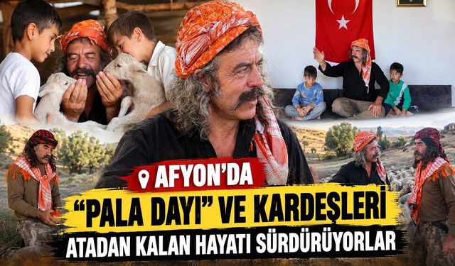 Afyon’da “Pala Dayı” ve kardeşleri atadan kalan hayatı sürdürüyorlar