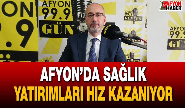 Afyon’da sağlık yatırımları hız kazanıyor