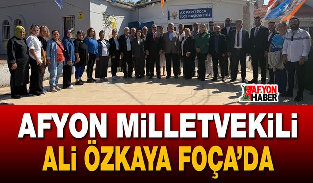 Afyonkarahisar Milletvekili Ali Özkaya Foça’da