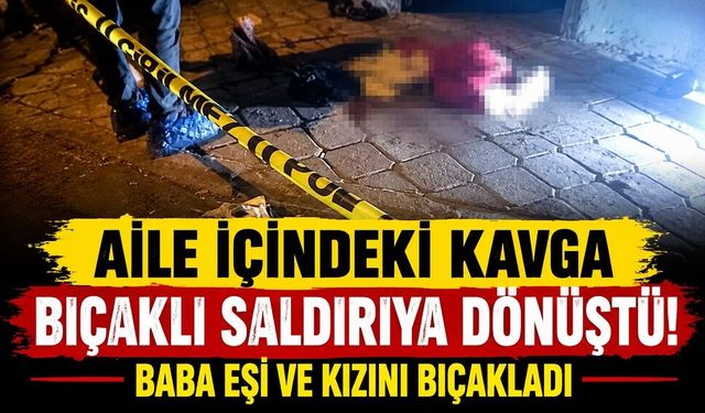 Aile içindeki kavga bıçaklı saldırıya dönüştü!