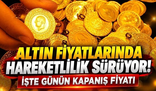 Altın fiyatlarında hareketlilik sürüyor! İşte günün kapanış fiyatı