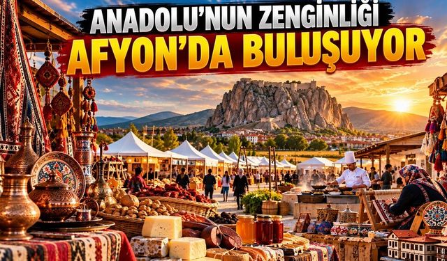 Anadolu'nun zenginliği Afyon'da buluşuyor