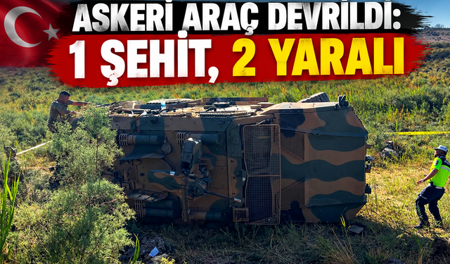 Askeri araç devrildi: 1 şehit, 2 yaralı