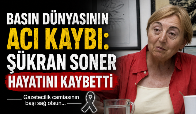 Basın dünyasının acı kaybı: Şükran Soner hayatını kaybetti