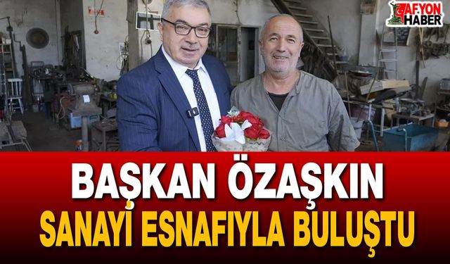 Başkan Özaşkın sanayi esnafıyla buluştu