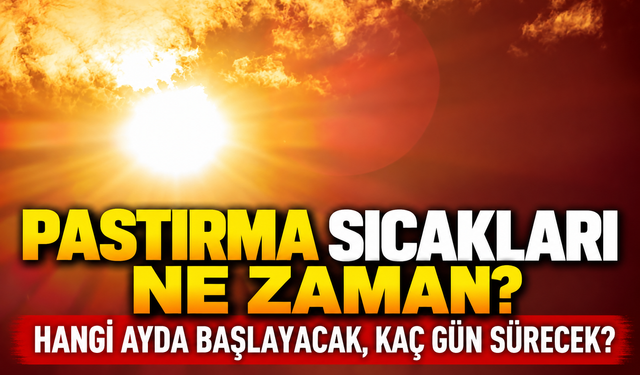 Pastırma sıcakları ne zaman? Hangi ayda başlayacak, kaç gün sürecek?