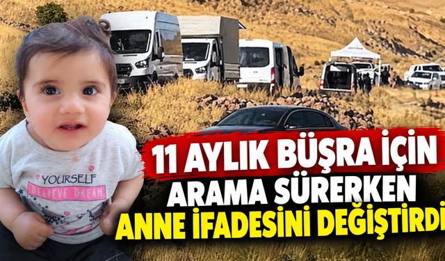 11 aylık Büşra için arama sürerken anne ifadesini değiştirdi