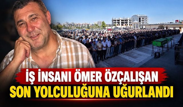 İş insanı Ömer Özçalışan son yolculuğuna uğurlandı