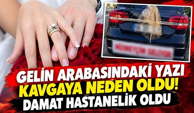 Gelin arabasındaki yazı kavgaya neden oldu! Damat hastanelik
