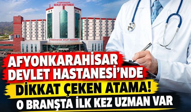 Afyon Devlet Hastanesi’nde dikkat çeken atama!