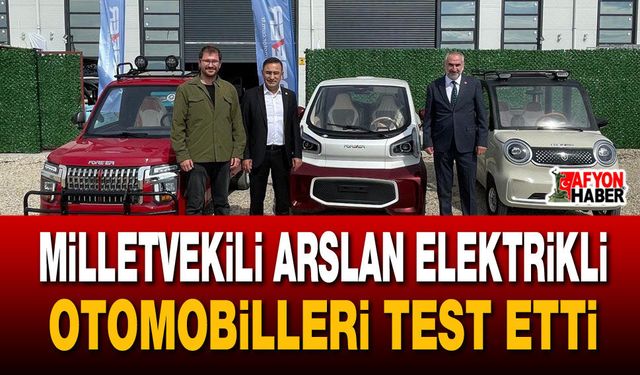 Milletvekili Arslan elektrikli otomobilleri test etti