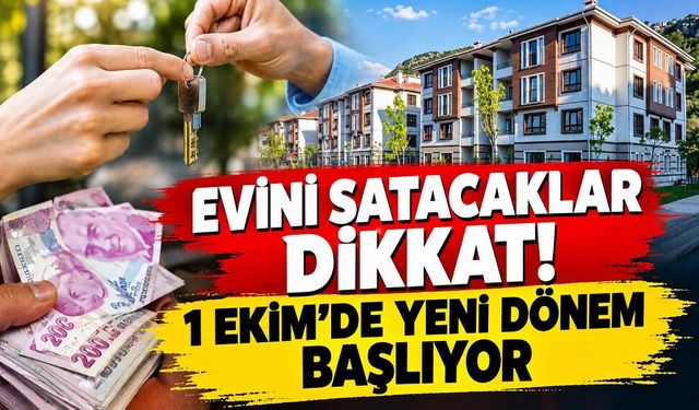Evini satacaklar dikkat! 1 Ekim’de yeni dönem başlıyor