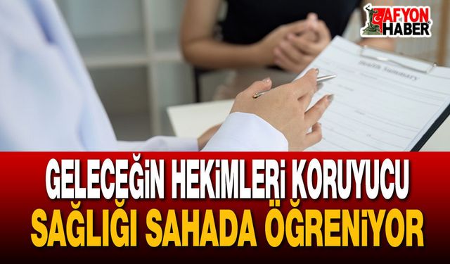 Geleceğin hekimleri koruyucu sağlığı sahada öğreniyor