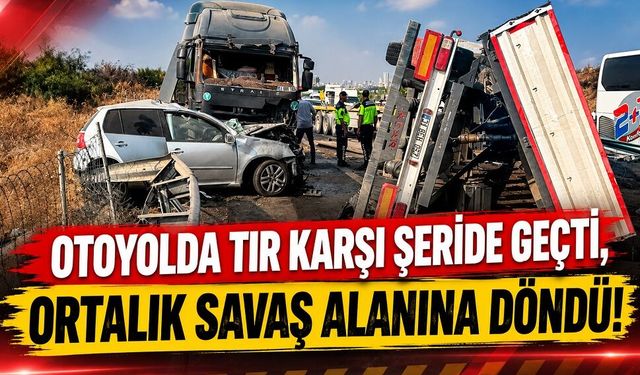 Otoyolda tır karşı şeride geçti, ortalık savaş alanına döndü!