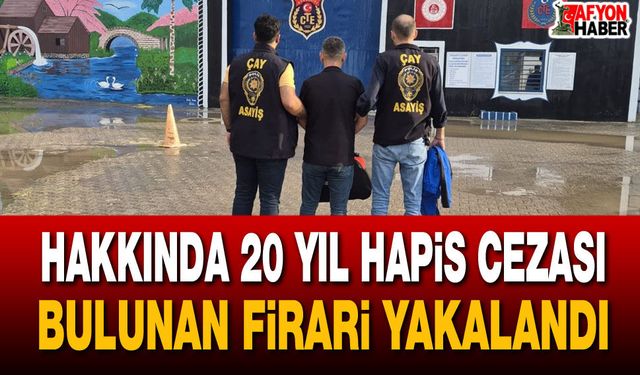 Hakkında 20 yıl hapis cezası bulunan firari yakalandı