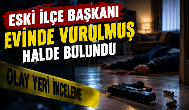 Eski İlçe Başkanı Evinde Vurulmuş Halde Bulundu