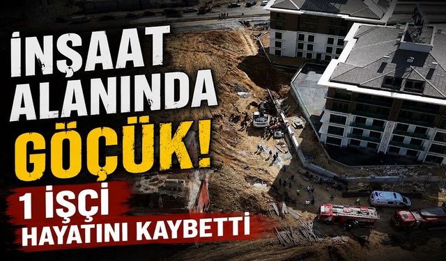 İnşaat alanında göçük! 1 işçi hayatını kaybetti
