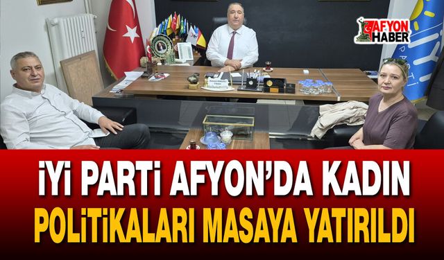 İYİ Parti Afyon’da kadın politikaları masaya yatırıldı