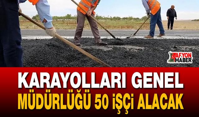 Karayolları Genel Müdürlüğü 50 işçi alacak