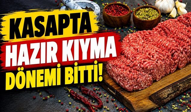 Kasapta hazır kıyma dönemi bitti!