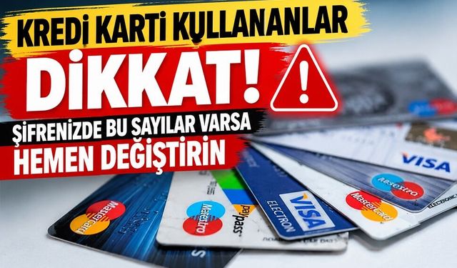 Kredi kartı kullananlar dikkat! Şifrenizde bu sayılar varsa hemen değiştirin