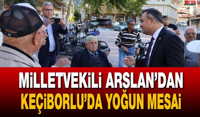 Milletvekili Arslan’dan Keçiborlu’da yoğun saha mesaisi