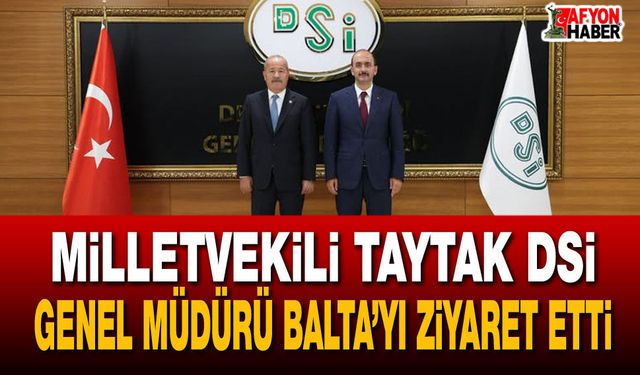 Milletvekili Taytak DSİ Genel Müdürü Balta’yı ziyaret etti