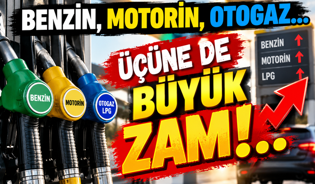 Benzin, motorin ve LPG’ye büyük zam