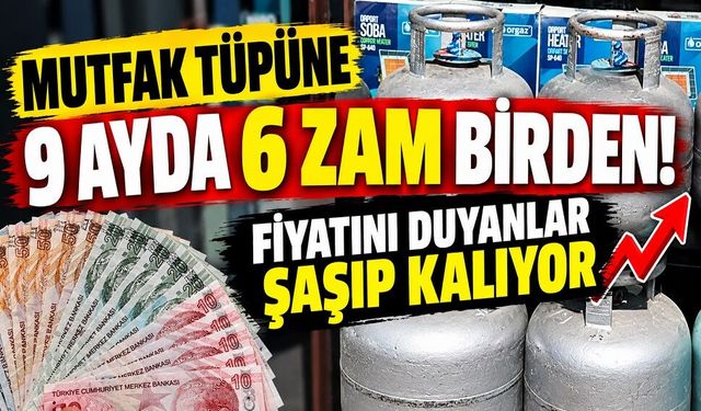Mutfak tüpüne 9 ayda 6 zam birden! Fiyatını duyanlar şaşıp kalıyor