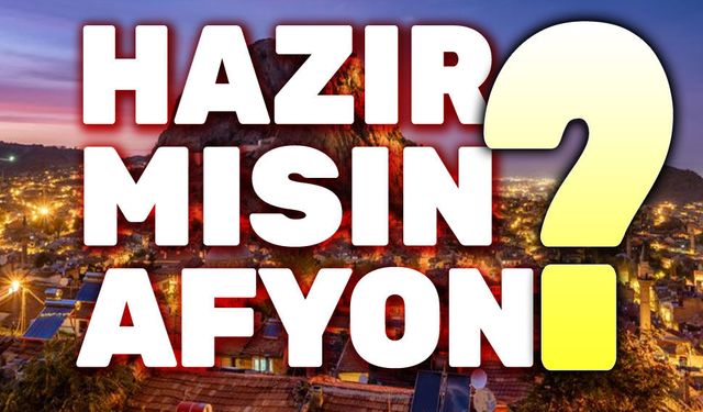 Hazır mısın Afyon!..
