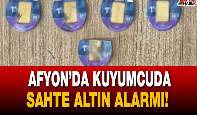 Afyon’da kuyumcuda sahte altın alarmı!
