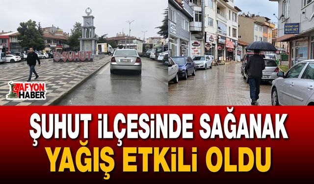 Şuhut ilçesinde sağanak yağış etkili oldu