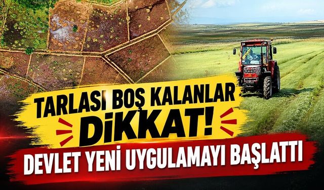 Tarlası boş kalanlar dikkat! Devlet yeni uygulamayı başlattı