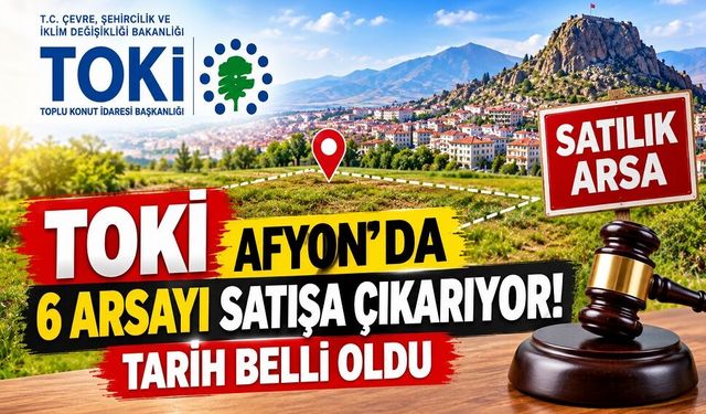 TOKİ Afyon’da 6 Arsayı Satışa Çıkarıyor!