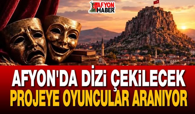 Afyon'da dizi çekilecek, proje için oyuncular aranıyor!..