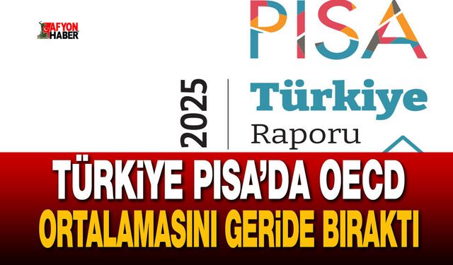 Türkiye PISA’da OECD ortalamasını geride bıraktı