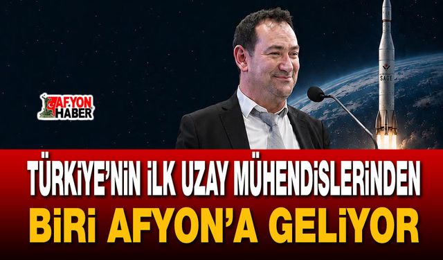 Türkiye’nin ilk uzay mühendislerinden biri Afyon’a geliyor