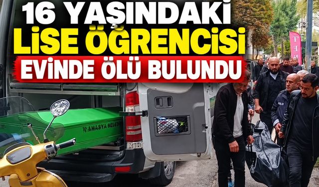 16 yaşındaki lise öğrencisi evinde ölü bulundu