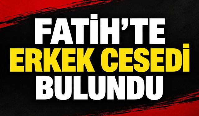 Fatih'te erkek cesedi bulundu