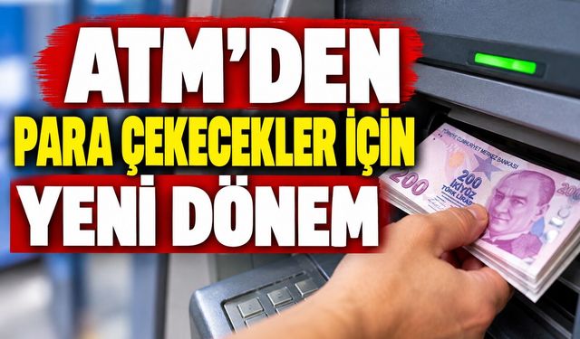 ATM’den para çekecekler için yeni dönem