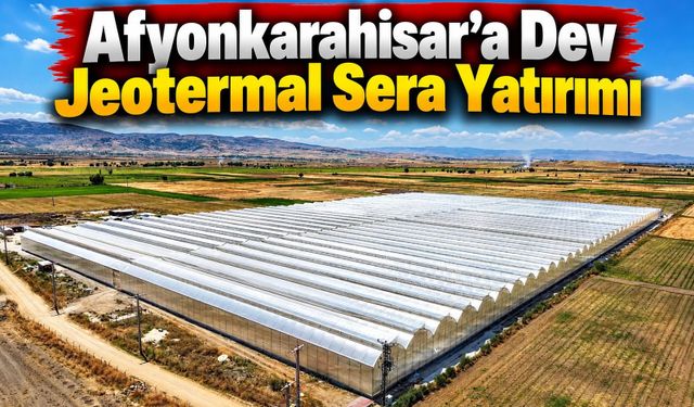 Afyonkarahisar’a Dev Jeotermal Sera Yatırımı