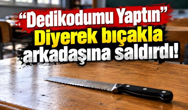 "Dedikodumu yaptın" diyerek bıçakla arkadaşına saldırdı!