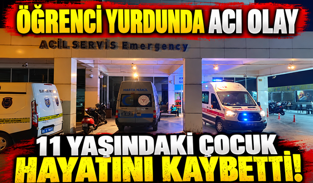 Öğrenci yurdunda acı olay 11 yaşındaki çocuk hayatını kaybetti