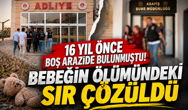 16 yıl önce boş arazide bulunmuştu! Bebeğin ölümündeki sır çözüldü